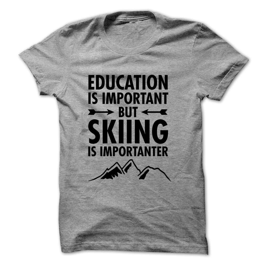 Education is important but Skiing is importanter