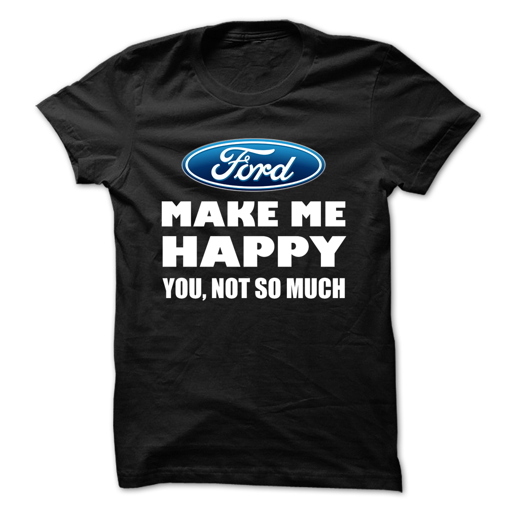 Ford Make Me Happy You Not So Much T-shirt