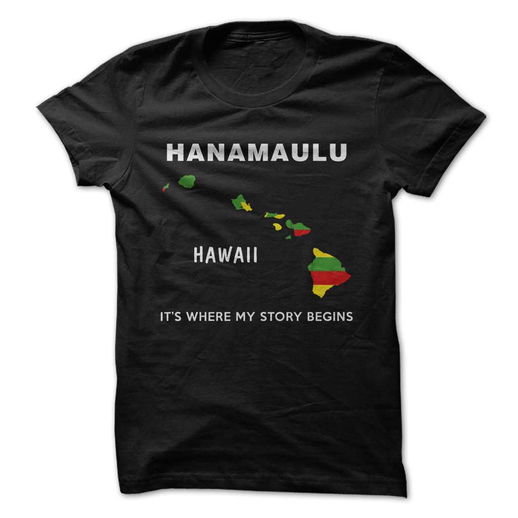 Hanamaulu, Hawaii It’s where my story begins Hoodie/T-shirt