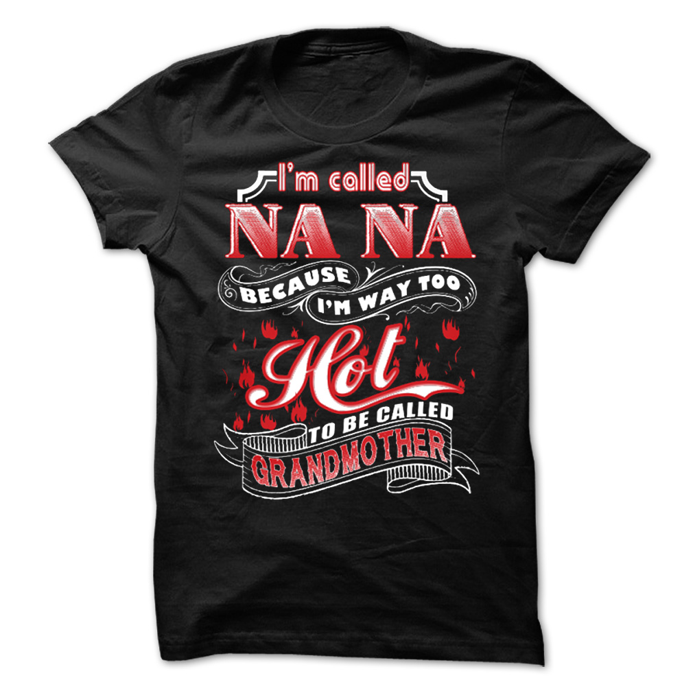 I’m Called NANA Because Im Way.. Grandmother