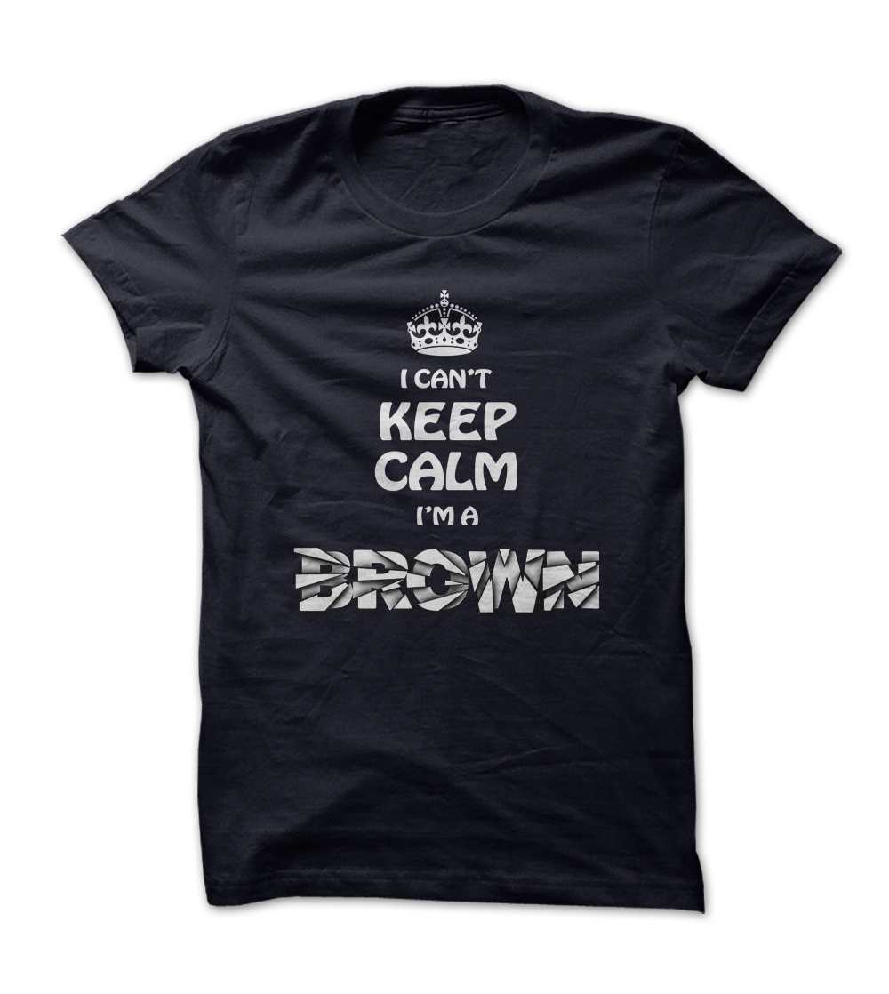 I can’t keep calm I’m a BROWN T-shirt/Hoodie