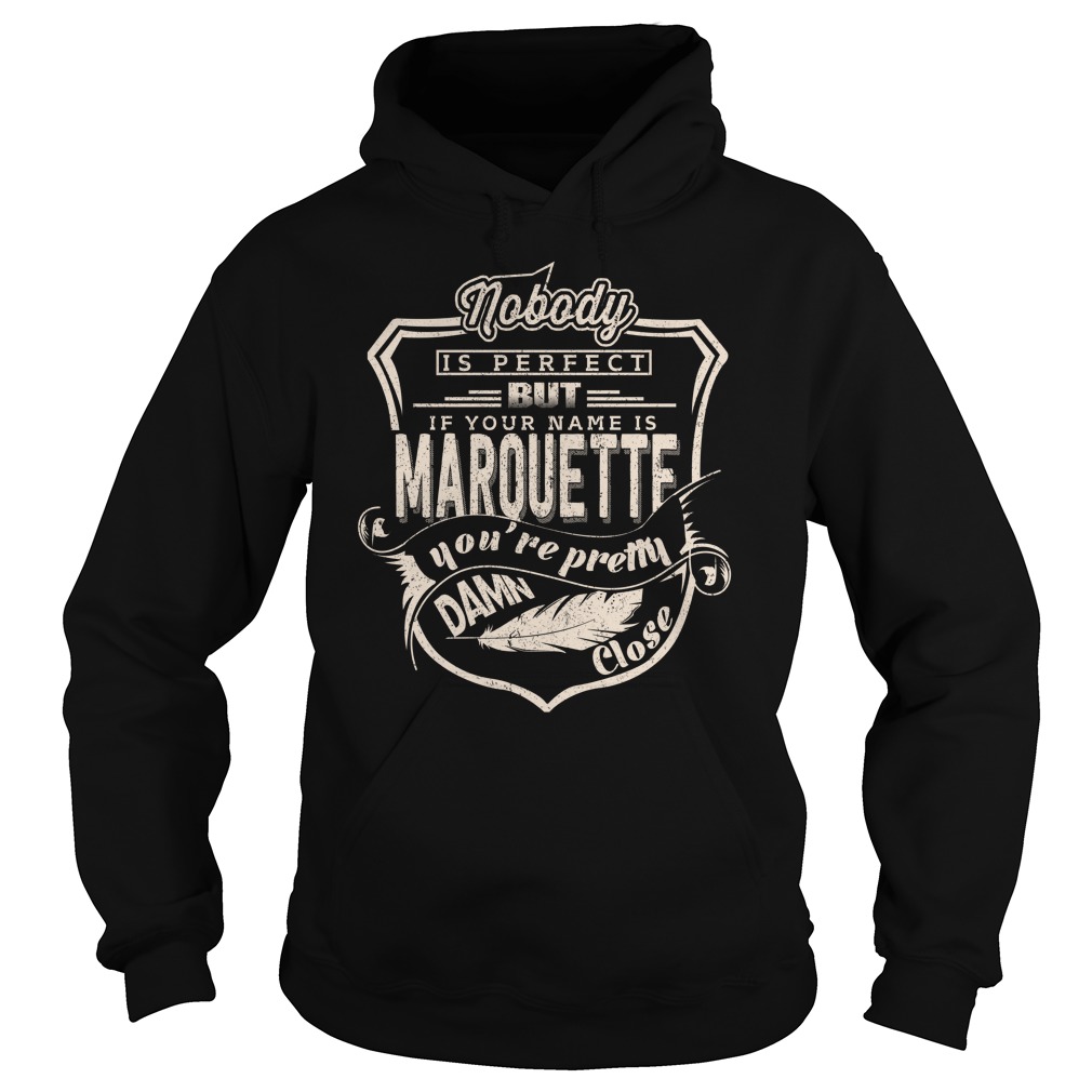 Nobody is Perfect MARQUETTE You’re Pretty Damn Close