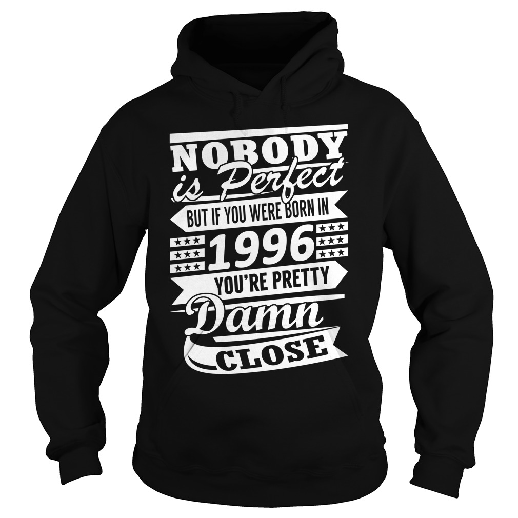 Nobody is perfect.. you were born in 1996 Shirt