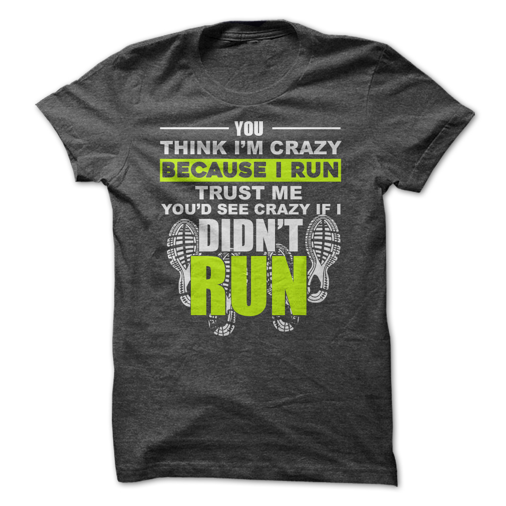 You think I’m crazy because I run