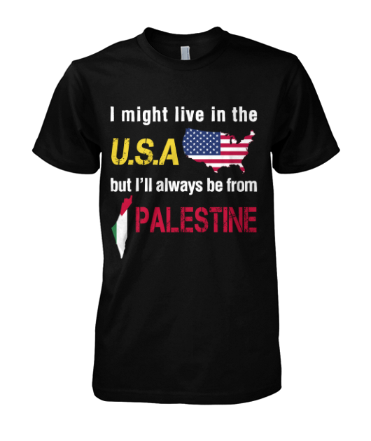 I might live in USA but I made in Palestine T-shirt