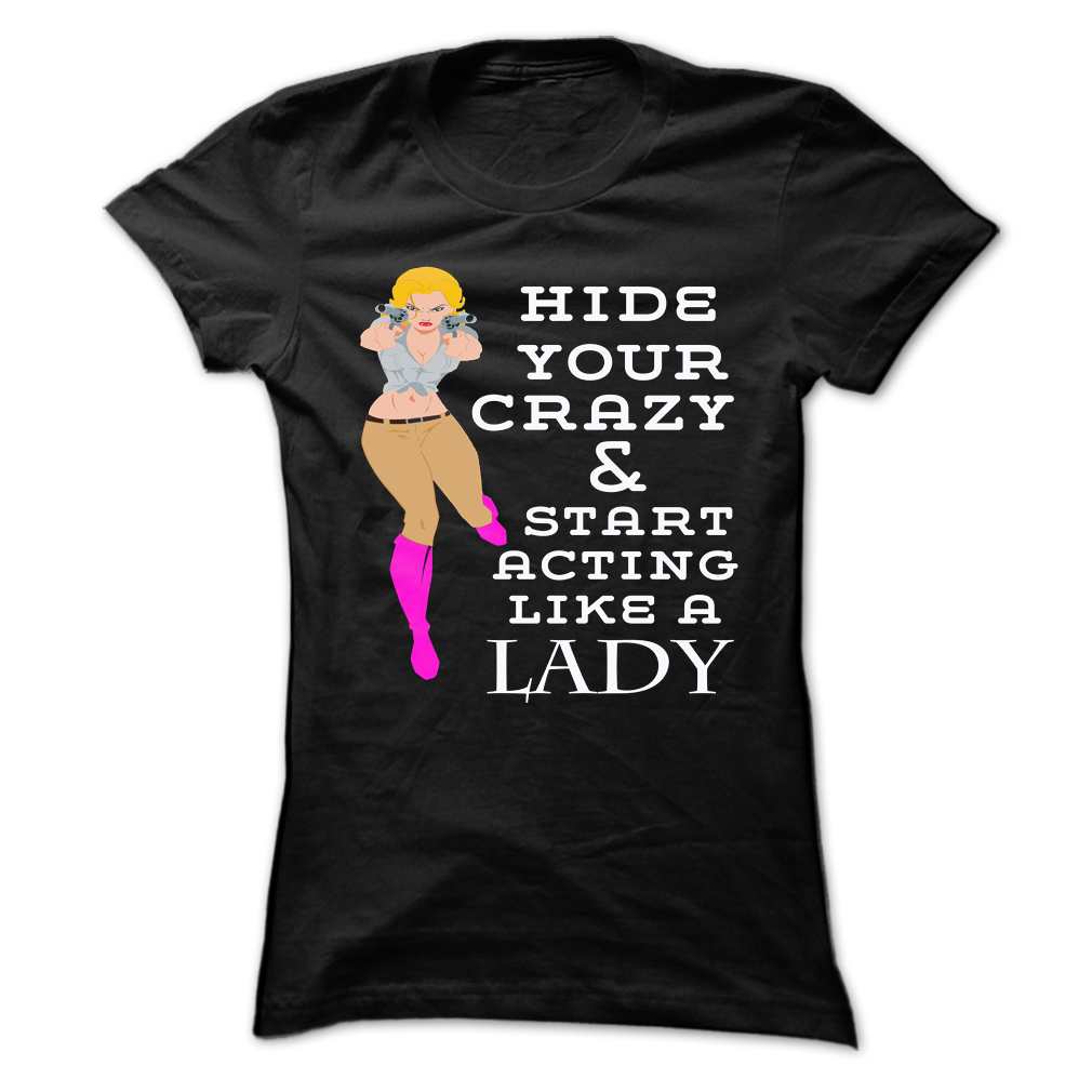 Hide your crazy, start acting like a Lady T-shirt