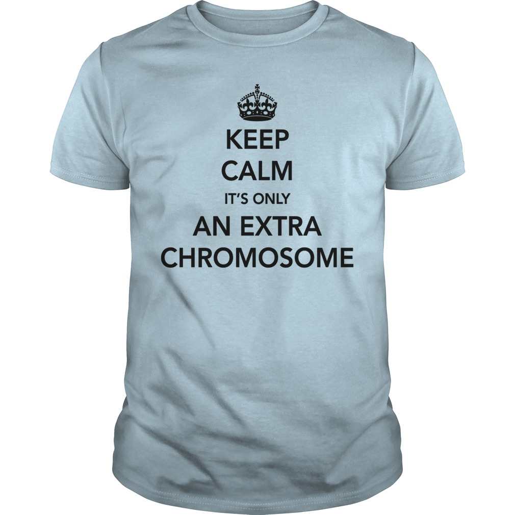 Keep Calm It's Only An Extra Chromosome T-Shirts