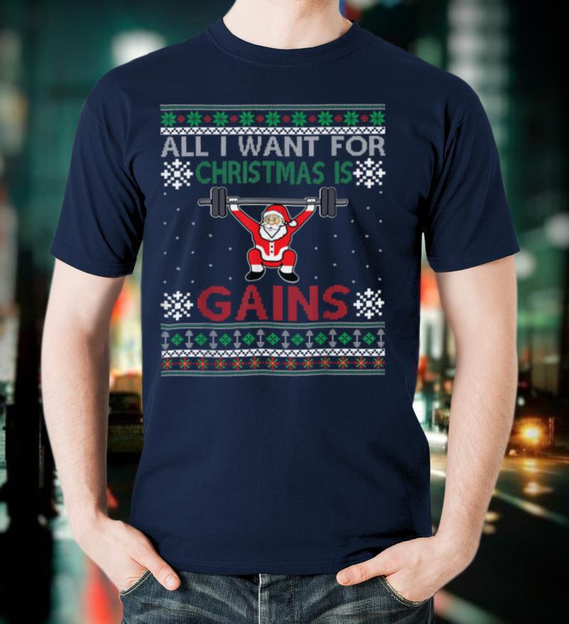All I Want For Christmas Is Gains Ugly Christmas Gym Santa T Shirt