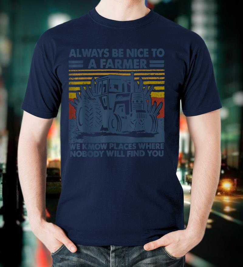Always Be Nice To A Farmer Tractor Farmer Gift T Shirt