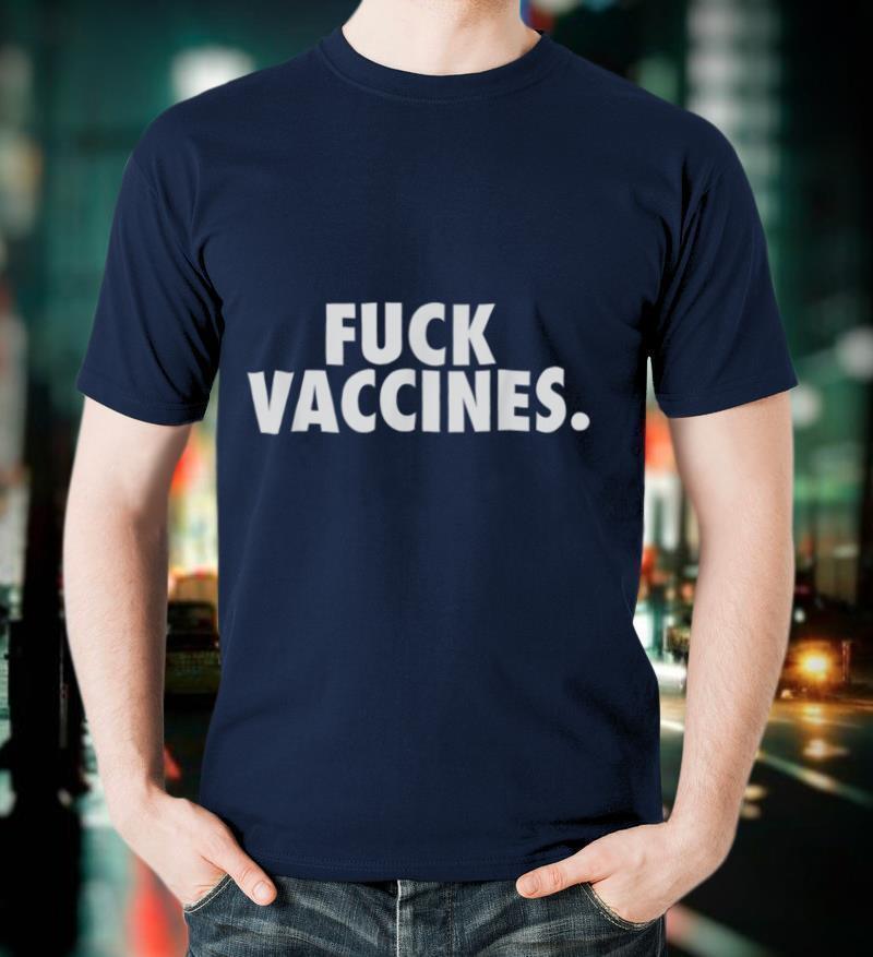 Anti Vax Shirt Funny Fuck Vaccines T Shirt