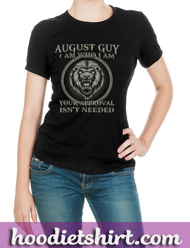 August Guy I Am Who I Am Your Approval Isn't Needed