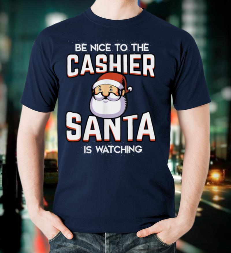 Be Nice To The Cashier Santa Is Watching Christmas Gift T Shirt
