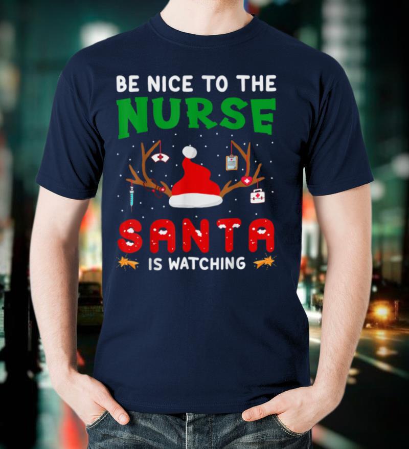Be Nice To The Nurse Santa Is Watching Funny Christmas Gift T Shirt