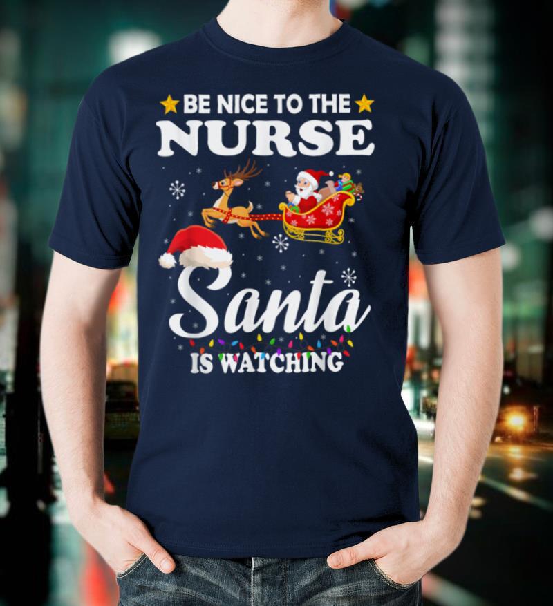 Be Nice To The Nurse Santa Watching Xmas T Shirt