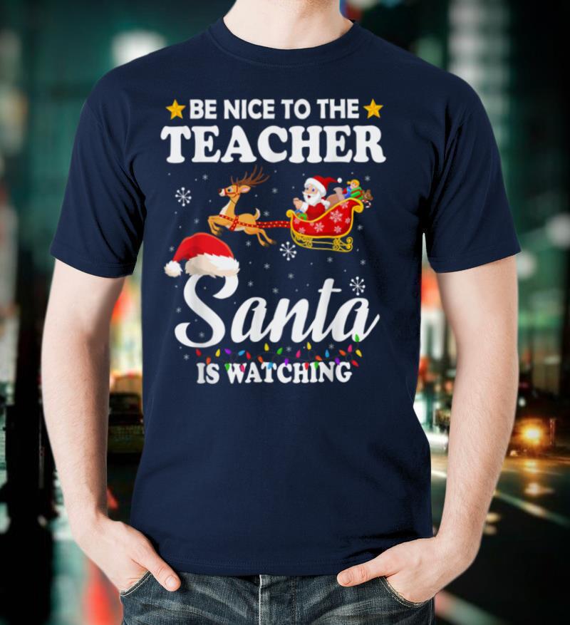 Be Nice To The Teacher Santa Watching Xmas T Shirt