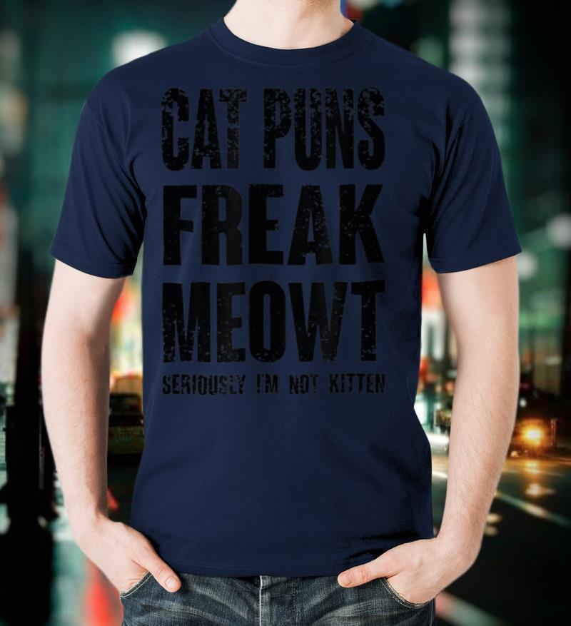 Cat Puns Freak Meowt Seriously I'm Not Kitten Funny Cat T-Shirt