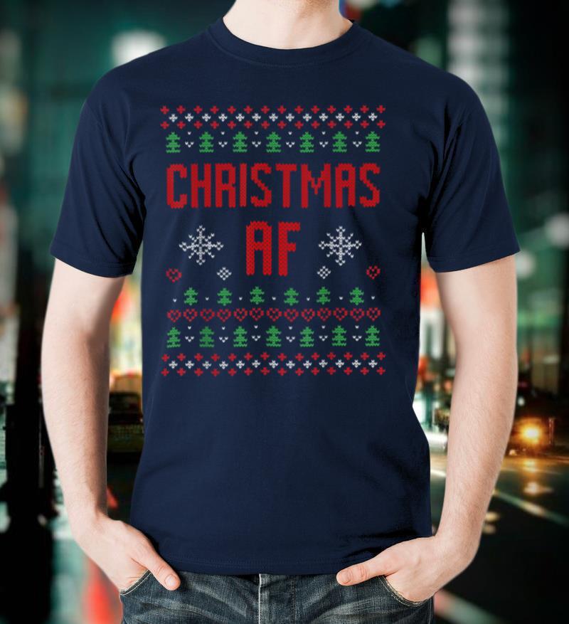 Christmas AF Funny Ugly Christmas Sweater Gift T Shirt