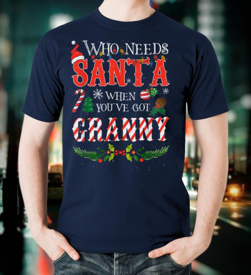 Christmas Who Needs Santa When You've Got Granny Ugly Xmas T Shirt