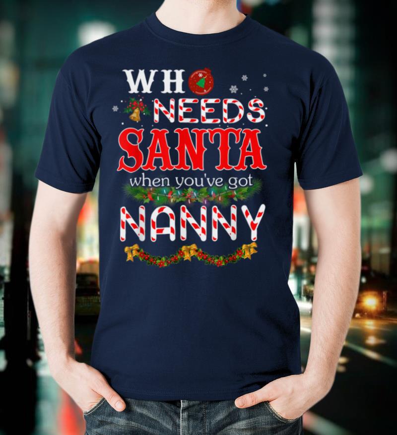 Christmas Who Needs Santa When You've Got Nanny Ugly Xmas T Shirt