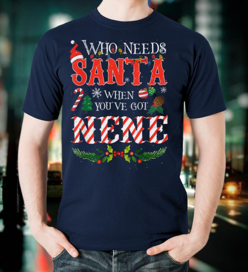 Christmas Who Needs Santa When You've Got Nene Ugly Xmas T Shirt