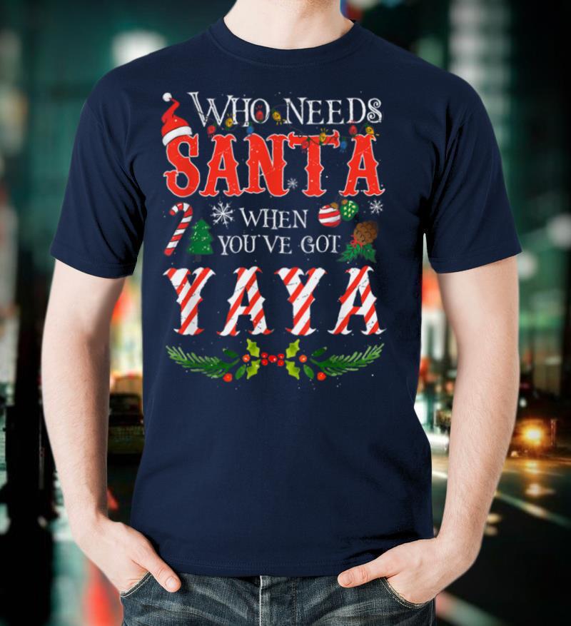 Christmas Who Needs Santa When You've Got Yaya Ugly Xmas T-Shirt