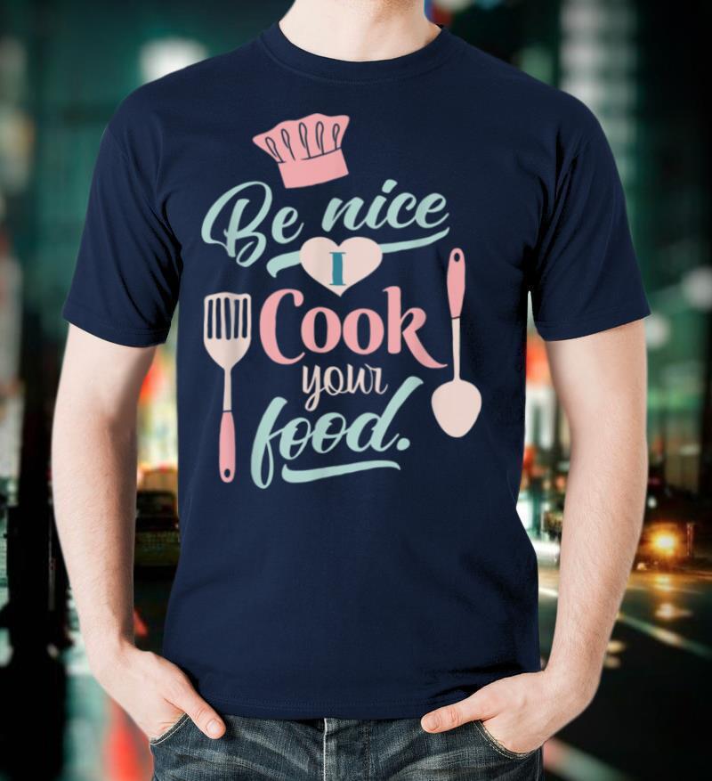 Cooking Be Very Nice I Cook Your Food Professional Chef T Shirt
