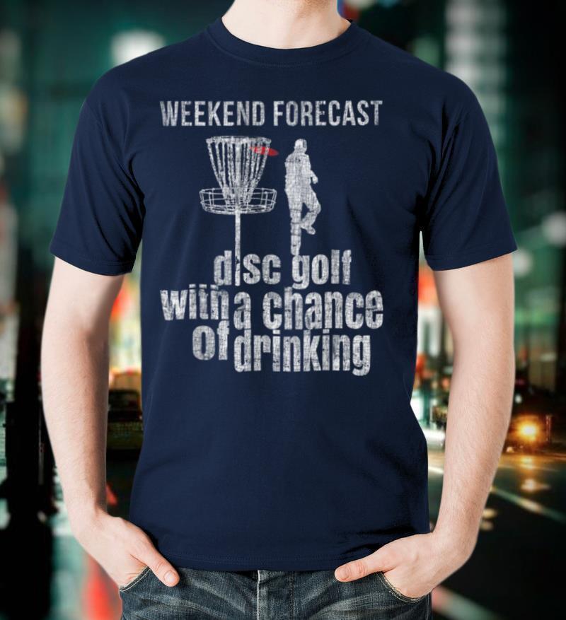 Disc Golf Forecast Shirt Distressed Chance of Drinking T Shirt