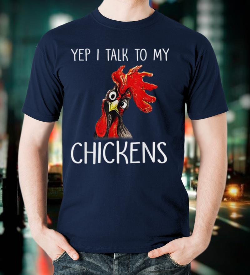 Farmer Life Chicken Lover Funny Yep I Talk To My Chickens T Shirt