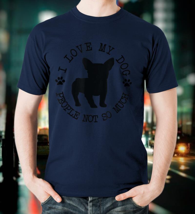 Funny Dog Lover Shirt Gift I Love My Dog People Not So Much T Shirt