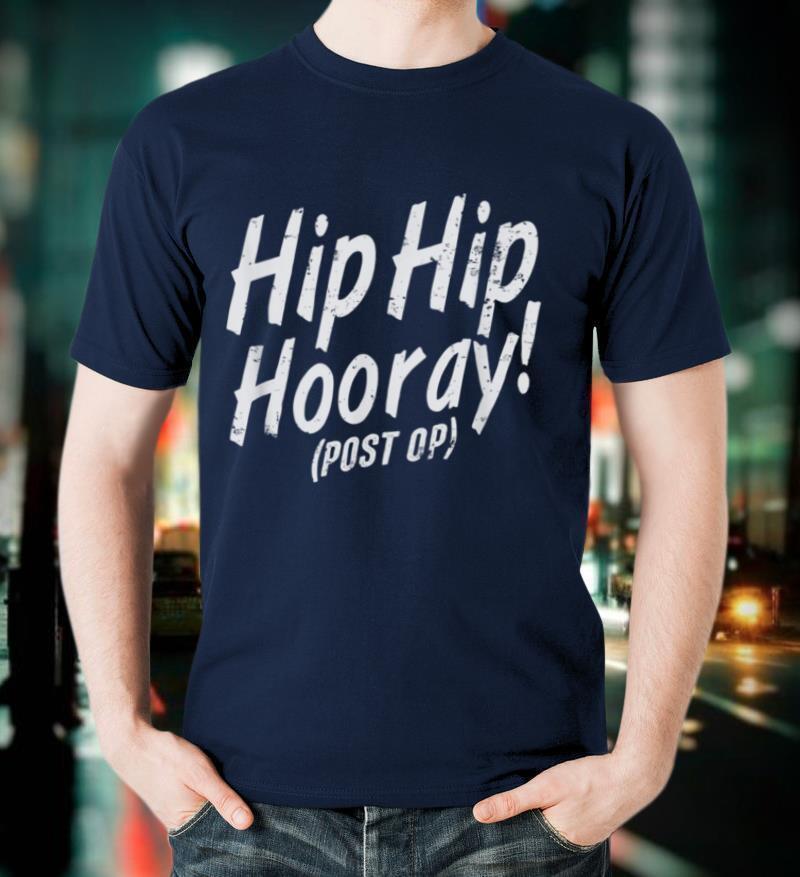 Hip Hip Hooray Post Op After Replacement Surgery Gag Gift T Shirt
