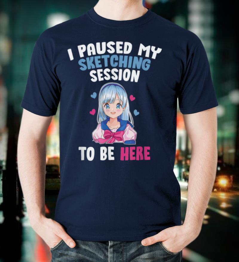 I Paused My Sketching Session To Be Here Kawaii Otaku Manga T-Shirt