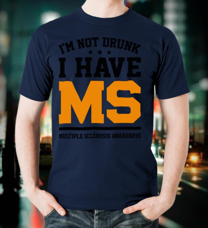 I'm Not Drunk I Have MS Multiple Sclerosis Awareness TShirt