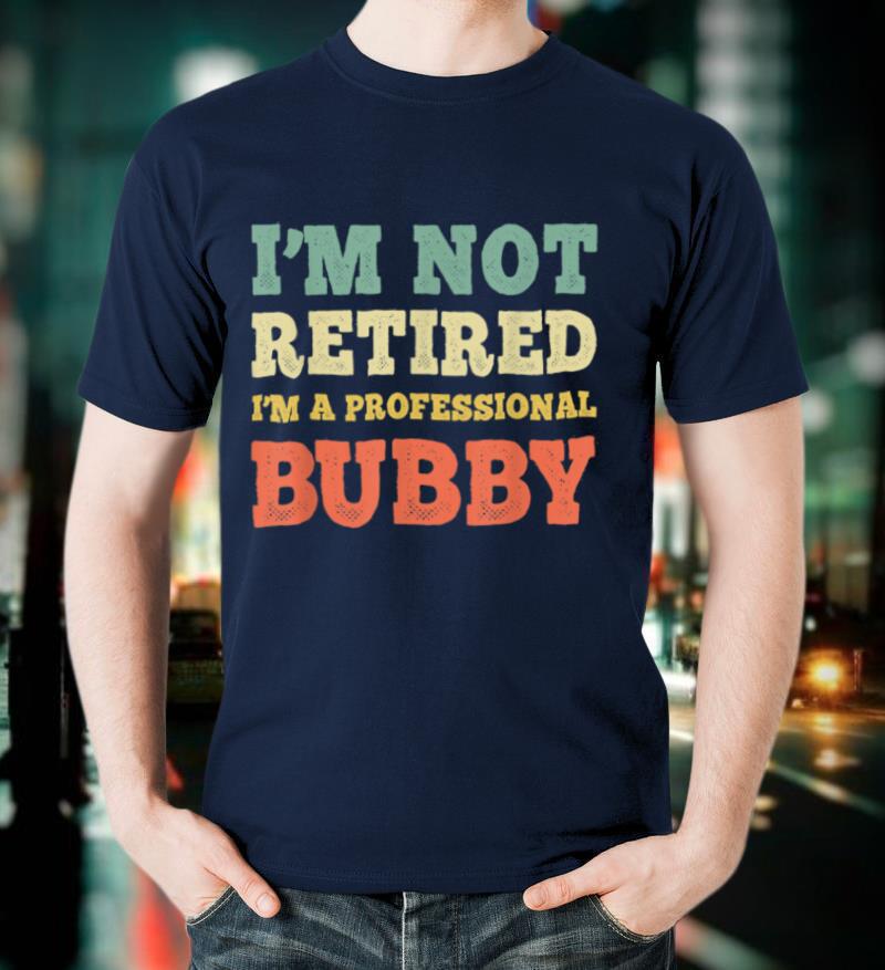 I'm Not Retired Professional Bubby Vintage Retirement Gift T-Shirt