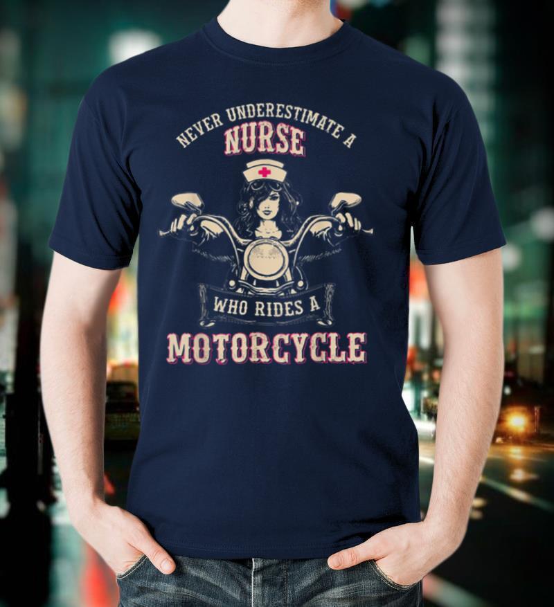 Never Underestimate a Nurse Who Rides A Motorcycle T Shirt