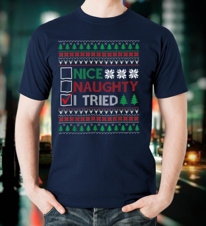 Nice Naughty I Tried Ugly Christmas Sweater Funny Xmas Gift T Shirt