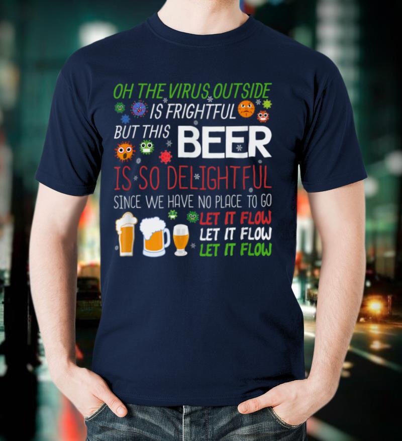 Oh The Virus Outside Is Frightful But Beer Is So Delightful T Shirt