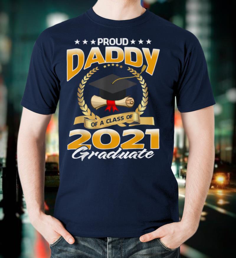 Proud Daddy Of A Class Of 2021 Graduate T Shirt