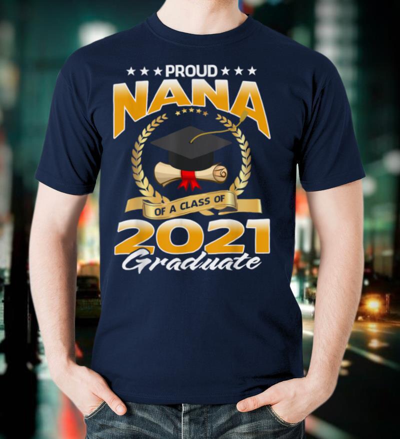 Proud Nana Of A Class Of 2021 Graduate T Shirt