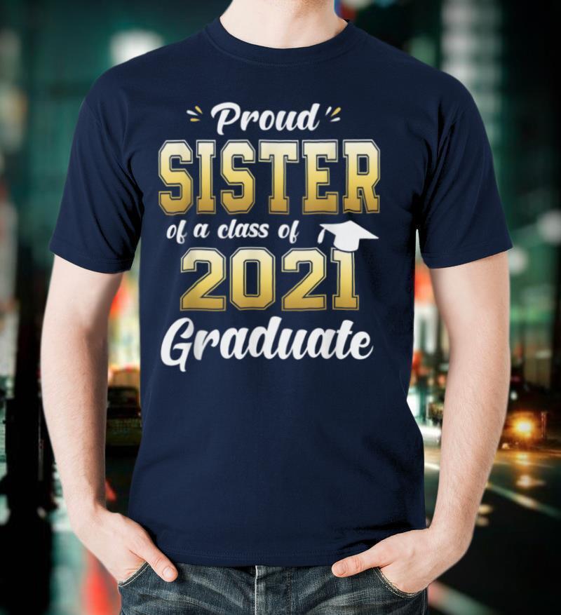 Proud Sister Of A Class Of 2021 Graduate Shirt Senior T Shirt