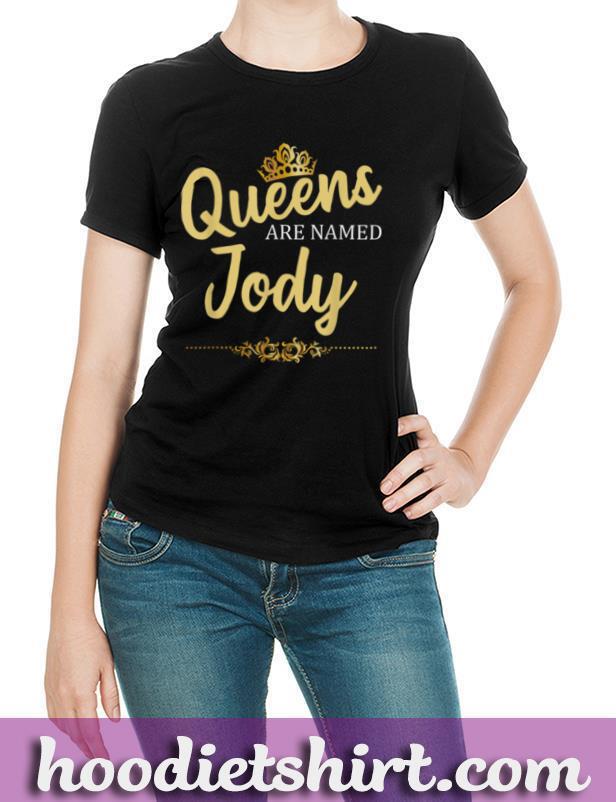Queens Are Named JODY Personalized Funny Birthday Name Gift T Shirt