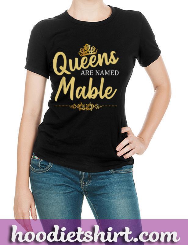 Queens Are Named MABLE Personalized Funny Birthday Name Gift T Shirt