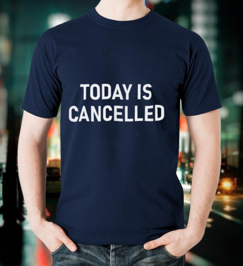Today Is Cancelled, Funny, Joke, Sarcastic, Family T Shirt