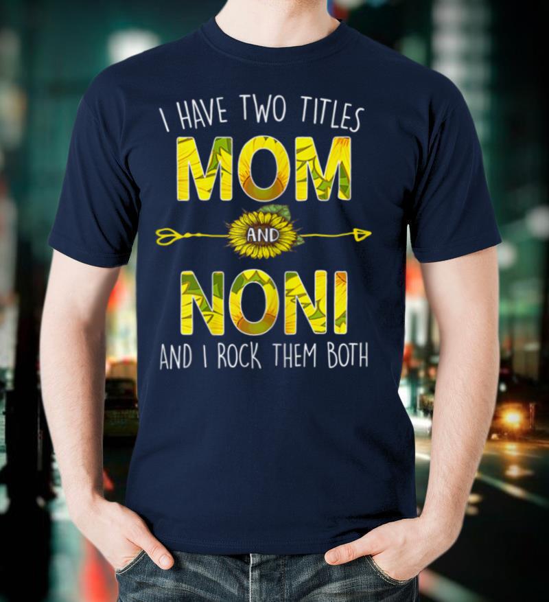 Womens I Have Two Titles Mom And Noni Sunflower Family Gift T Shirt