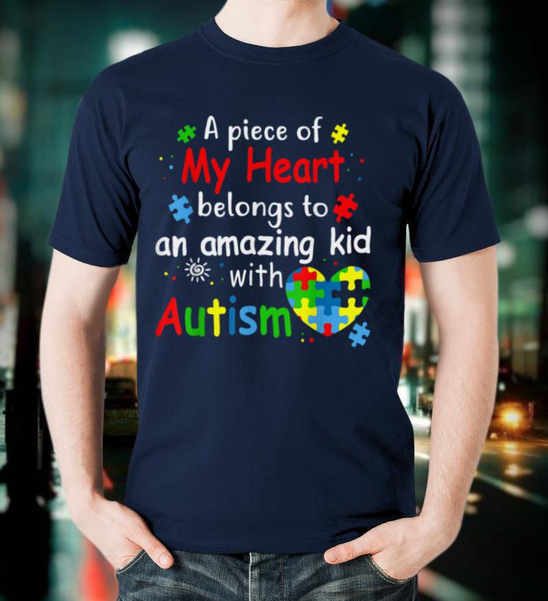A Piece Of My Heart belongs to an amazing kid with autism T Shirt