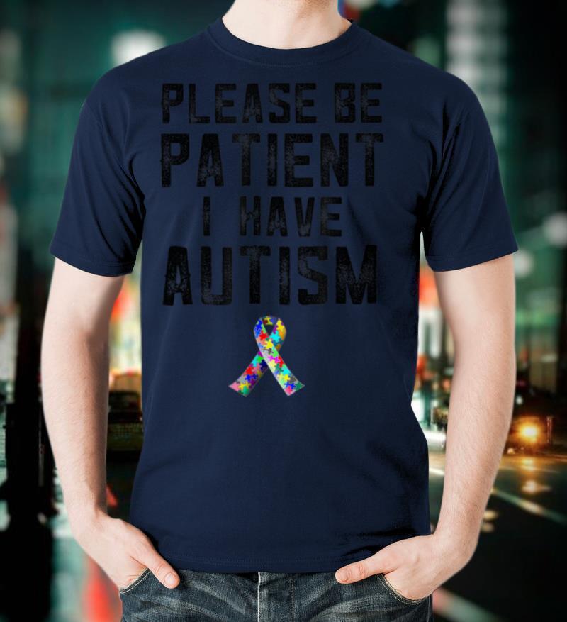 Autism Awareness Gifts Please Be Patient I Have Autism Heart T-Shirt