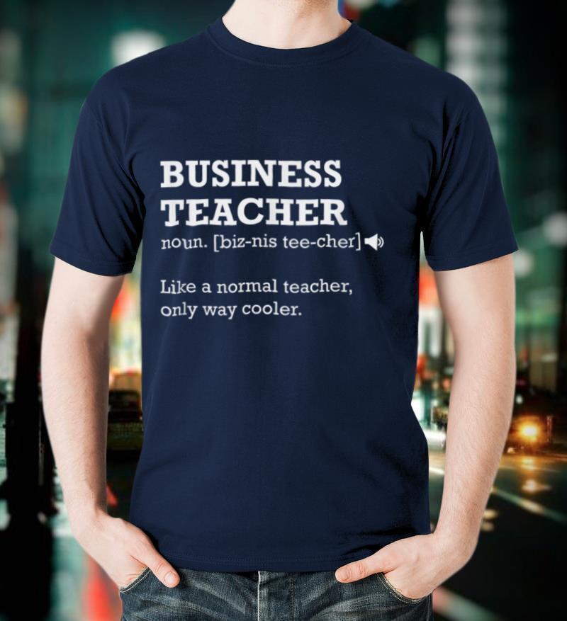 Business Teacher Like a Normal Teacher Only Way Cooler T Shirt