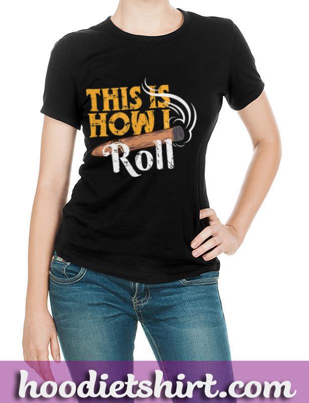 Funny Cigar Tee This is How I Roll Rolled Cigar Gift T Shirt