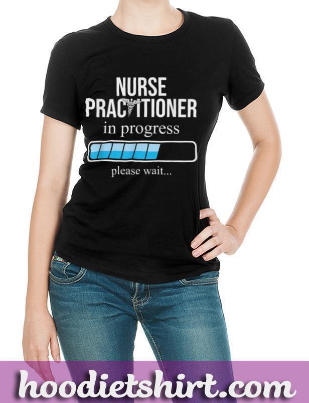 Funny Nurse Practitioner in progress Shirt, Nursing School T Shirt
