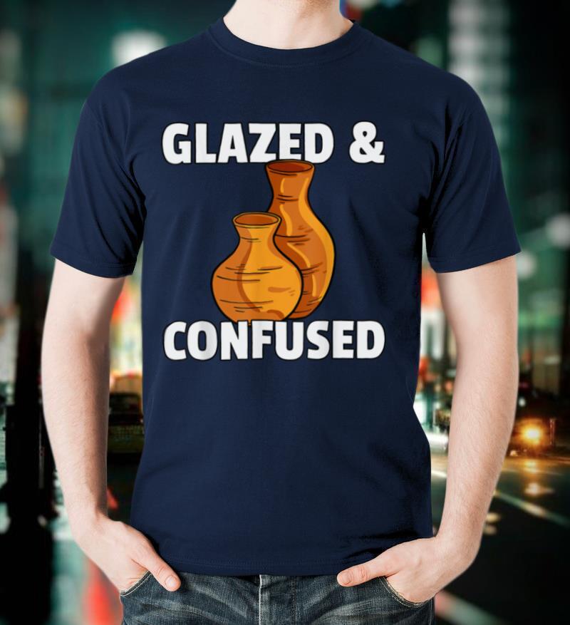 Glazed & Confused Gift Pottery Ceramic For Pot Artists T Shirt