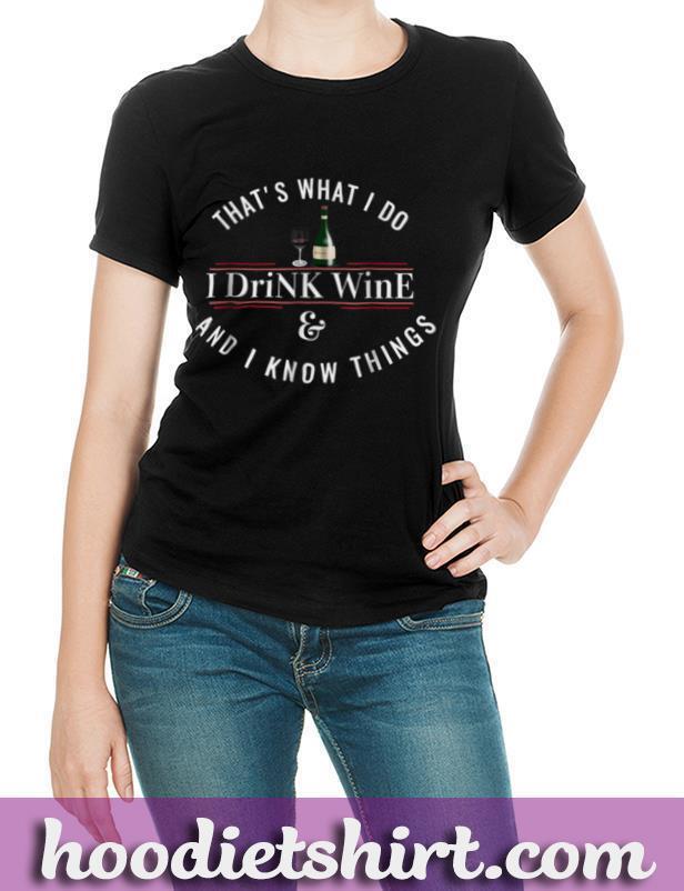 I Drink Wine I Know Things Wine Glass Saying Quote T Shirt